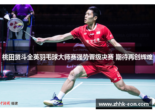 桃田贤斗全英羽毛球大师赛强势晋级决赛 期待再创辉煌 桃田贤斗全英羽毛球大师赛强势晋级决赛 期待再创辉煌