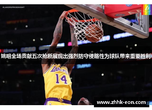 姚明全场贡献五次抢断展现出强烈防守侵略性为球队带来重要胜利 姚明全场贡献五次抢断展现出强烈防守侵略性为球队带来重要胜利