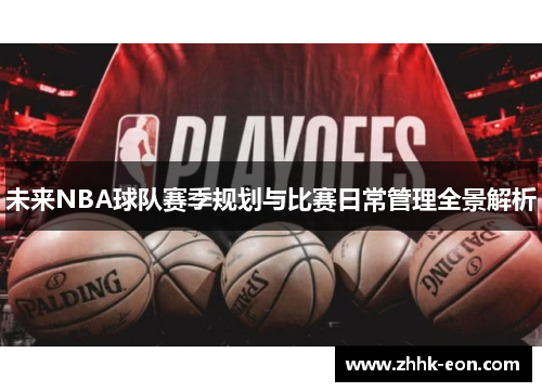 未来NBA球队赛季规划与比赛日常管理全景解析 未来NBA球队赛季规划与比赛日常管理全景解析