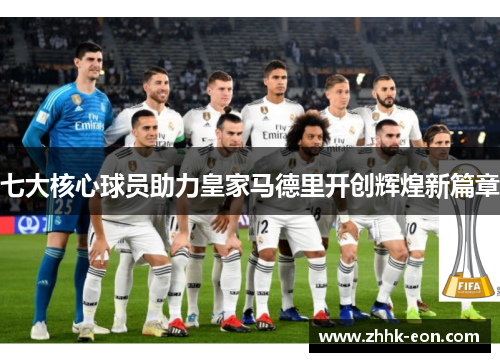 七大核心球员助力皇家马德里开创辉煌新篇章 七大核心球员助力皇家马德里开创辉煌新篇章