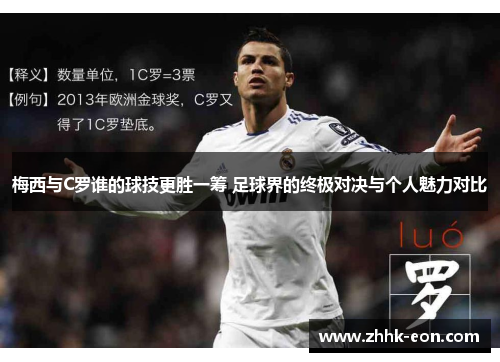梅西与C罗谁的球技更胜一筹 足球界的终极对决与个人魅力对比 梅西与C罗谁的球技更胜一筹 足球界的终极对决与个人魅力对比