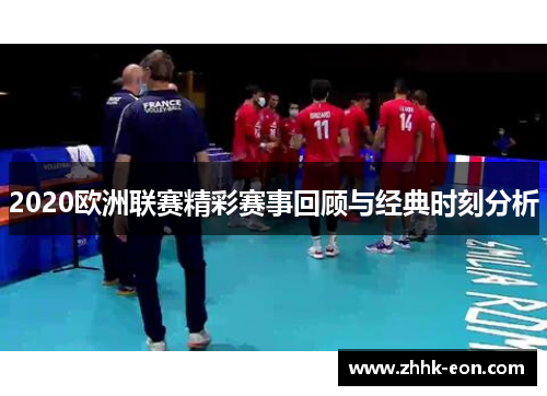 2020欧洲联赛精彩赛事回顾与经典时刻分析 2020欧洲联赛精彩赛事回顾与经典时刻分析