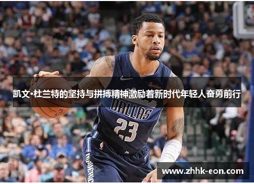 凯文·杜兰特的坚持与拼搏精神激励着新时代年轻人奋勇前行 凯文·杜兰特的坚持与拼搏精神激励着新时代年轻人奋勇前行