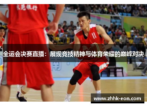 全运会决赛直播:展现竞技精神与体育荣耀的巅峰对决 全运会决赛直播:展现竞技精神与体育荣耀的巅峰对决