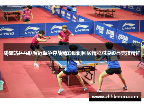 成都站乒乓联赛冠军争夺战精彩瞬间回顾精彩对决彰显竞技精神 成都站乒乓联赛冠军争夺战精彩瞬间回顾精彩对决彰显竞技精神