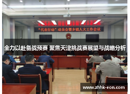 全力以赴备战预赛 聚焦天津挑战赛展望与战略分析 全力以赴备战预赛 聚焦天津挑战赛展望与战略分析