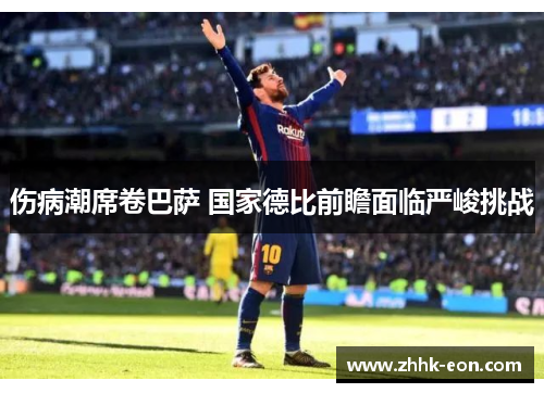 伤病潮席卷巴萨 国家德比前瞻面临严峻挑战 伤病潮席卷巴萨 国家德比前瞻面临严峻挑战