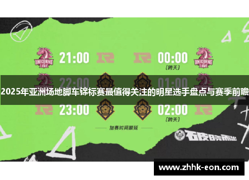 2025年亚洲场地脚车锦标赛最值得关注的明星选手盘点与赛季前瞻 2025年亚洲场地脚车锦标赛最值得关注的明星选手盘点与赛季前瞻