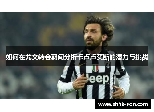 如何在尤文转会期间分析卡卢卢买断的潜力与挑战 如何在尤文转会期间分析卡卢卢买断的潜力与挑战