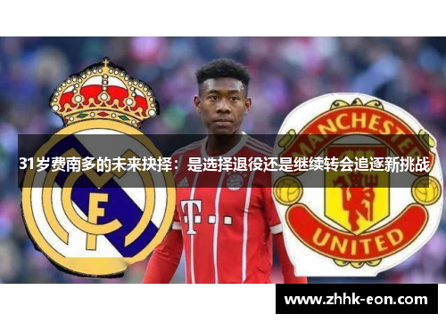 31岁费南多的未来抉择:是选择退役还是继续转会追逐新挑战 31岁费南多的未来抉择:是选择退役还是继续转会追逐新挑战