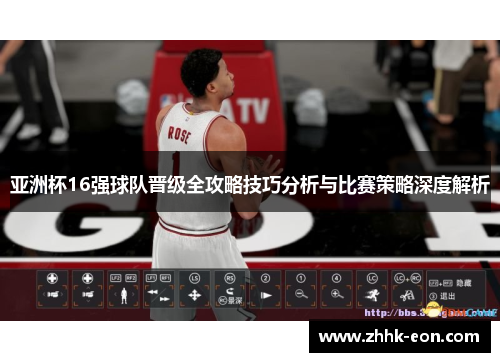 亚洲杯16强球队晋级全攻略技巧分析与比赛策略深度解析 亚洲杯16强球队晋级全攻略技巧分析与比赛策略深度解析