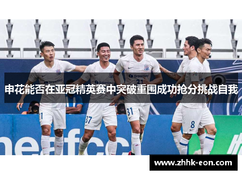 申花能否在亚冠精英赛中突破重围成功抢分挑战自我 申花能否在亚冠精英赛中突破重围成功抢分挑战自我