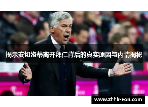 揭示安切洛蒂离开拜仁背后的真实原因与内情揭秘 揭示安切洛蒂离开拜仁背后的真实原因与内情揭秘