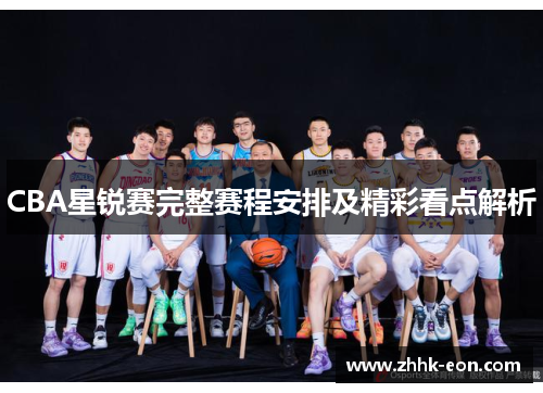 CBA星锐赛完整赛程安排及精彩看点解析 CBA星锐赛完整赛程安排及精彩看点解析