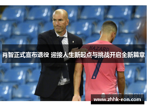 肖智正式宣布退役 迎接人生新起点与挑战开启全新篇章 肖智正式宣布退役 迎接人生新起点与挑战开启全新篇章