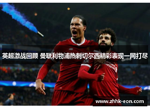 英超激战回顾 曼联利物浦热刺切尔西精彩表现一网打尽 英超激战回顾 曼联利物浦热刺切尔西精彩表现一网打尽