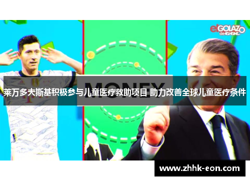 莱万多夫斯基积极参与儿童医疗救助项目 助力改善全球儿童医疗条件 莱万多夫斯基积极参与儿童医疗救助项目 助力改善全球儿童医疗条件