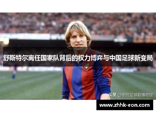 舒斯特尔离任国家队背后的权力博弈与中国足球新变局 舒斯特尔离任国家队背后的权力博弈与中国足球新变局